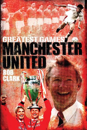 Бумажная книга «Manchester United Greatest Games: The Red Devils' Fifty Finest Matches», автор Роб Кларк - фото №1