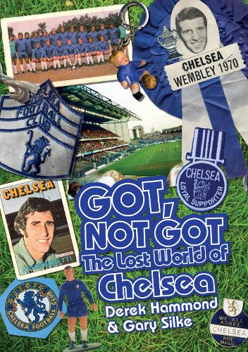 Бумажная книга «Got; Not Got: Chelsea: The Lost World of Chelsea Football Club», авторов Дерек Хаммонд, Гэри Силке - фото №1