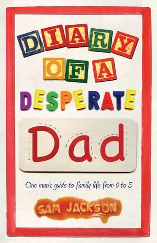 Бумажная книга «Diary of a Desperate Dad: One Man's Guide to Family Life from 0 to 5», автор Сэм Джексон - фото №1
