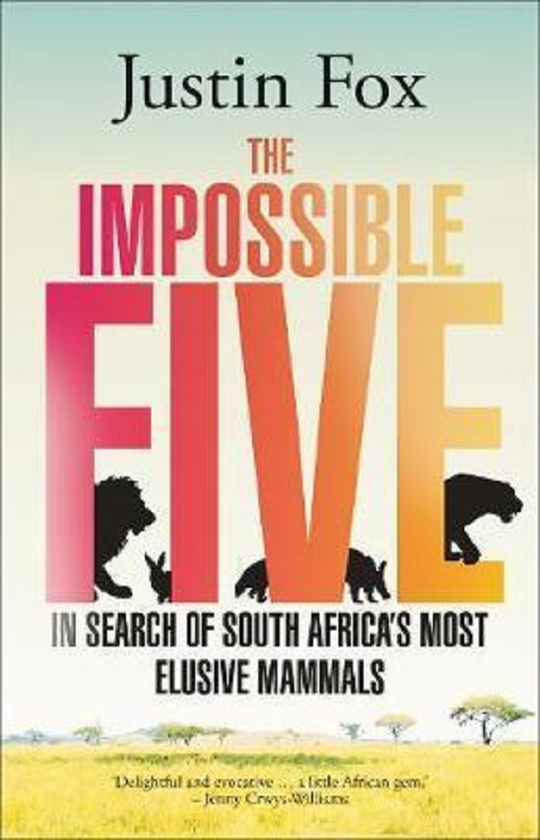 Бумажная книга «The Impossible Five. South Africa's Most Elusive Mammals», автор Джастин Фокс - фото №1