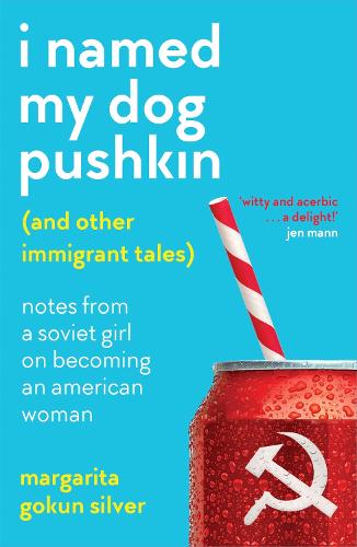 Паперова книга «I Named My Dog Pushkin (And Other Immigrant Tales): Notes from a Soviet girl on becoming an American woman», автор Маргарита Гокун Сільвер - фото №1