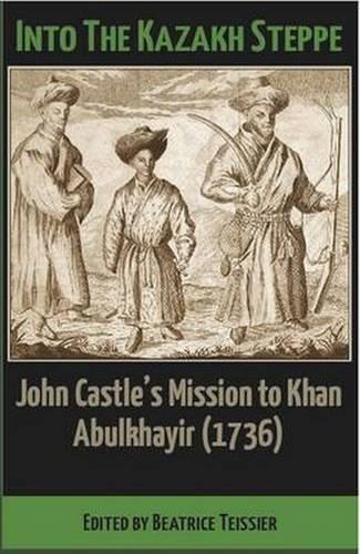 Бумажная книга «Into the Kazakh Steppe: John Castle's Mission to Khan Abulkhavir (1736)», автор Беатрис Тейсье - фото №1