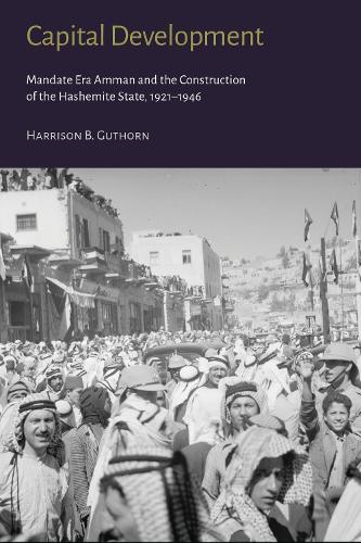 Бумажная книга «Capital Development - Mandate Era Amman and the Construction of the Hashemite State (1921-1946)», автор Харрисон Б. Гуторн - фото №1