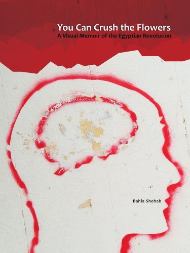 Бумажная книга «You Can Crush the Flowers: A Visual Memoir of the Egyptian Revolution», автор Бахия Шехаб - фото №1