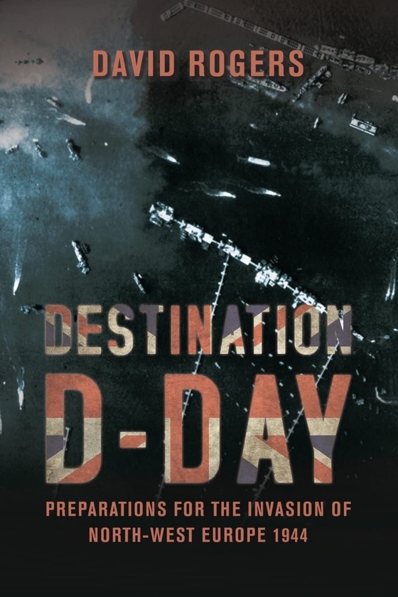 [object Object] «Destination D-Day. Preparations for the Invasion of North-West Europe 1944», автор Дэвид Роджерс - фото №1