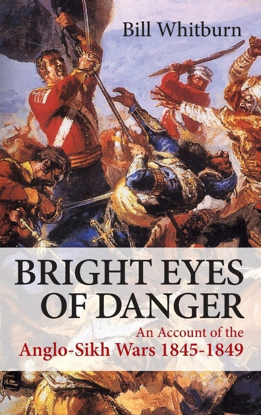 Бумажная книга «Bright Eyes Of Danger. An Account of the Anglo-Sikh Wars 1845-1849», автор Билл Уитберн - фото №1
