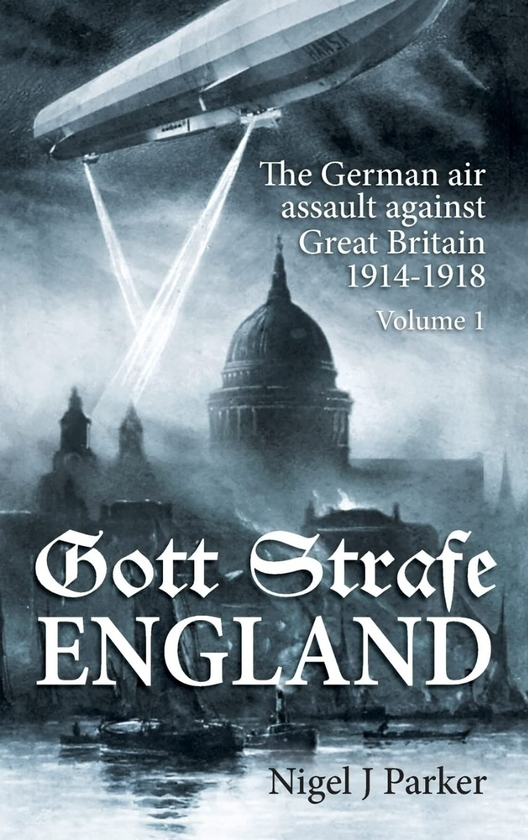 Бумажная книга «Gott Strafe England. The German Air Assault against Great Britain 1914-1918. Volume 1», автор Найджел Дж Паркер - фото №1