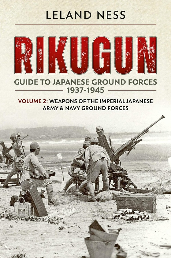 Бумажная книга «Rikugun Guide to Japanese Ground Forces 1937-1945. Volume 2. Weapons of the Imperial Japanese Army and Navy Ground Forces», автор Лиланд Несс - фото №1