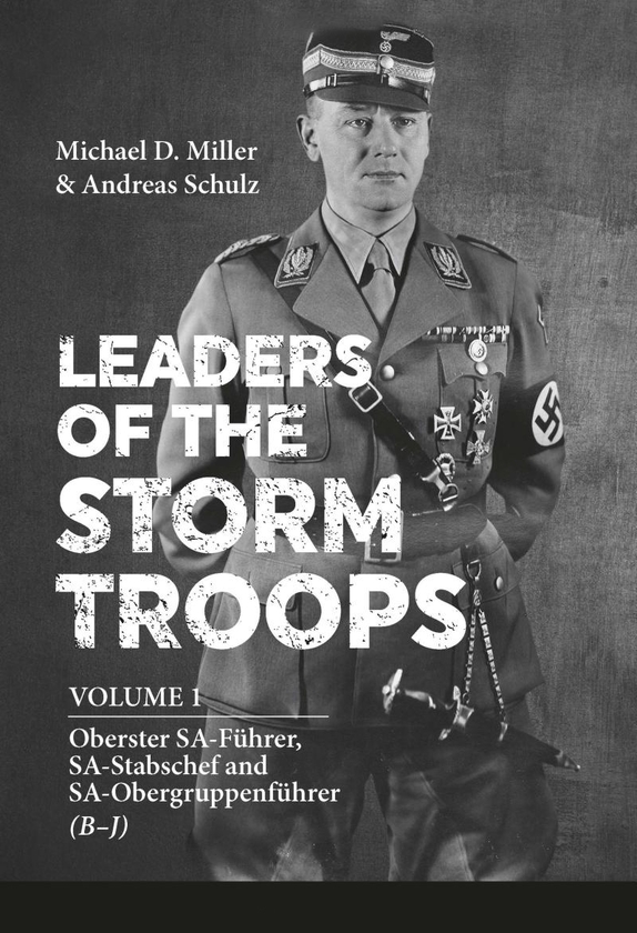 Бумажная книга «Leaders of the Storm Troops. Volume 1. Oberster SA-Faehrer, SA-Stabschef and SA-Obergruppenfaehrer (B - J)», авторов Майкл Д. Миллер, Андреас Шульц - фото №1