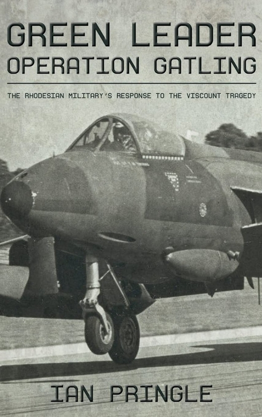 Бумажная книга «Green Leader. Operation Gatling: the Rhodesian Military's Response to the Viscount Tragedy», автор Ян Прингл - фото №1