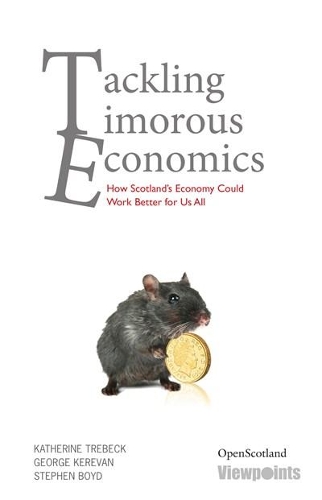 Бумажная книга «Tackling Timorous Economics: How Scotland's Economy Could Work», авторов Джордж Кереван, Кэтрин Требек, Стивен Бойд - фото №1