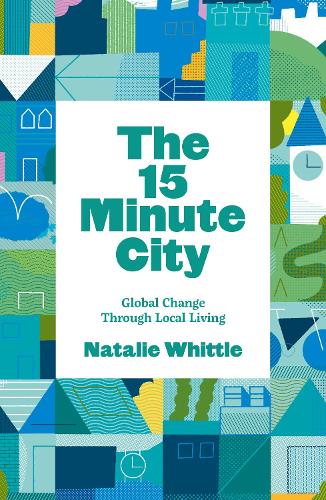 Паперова книга «The 15-Minute City: Global Change Through Local Living», автор Наталі Віттл - фото №1