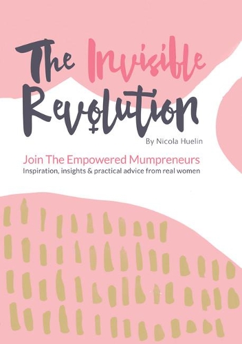Бумажная книга «The Invisible Revolution: Join the empowered Mumpreneurs: Inspiration, insights & practical advice to build a business you love», автор Никола Хуэлин - фото №1