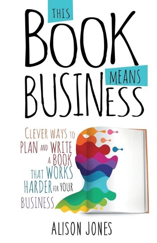 Бумажная книга «This Book Means Business: Clever ways to plan and write a book that works harder for your business», автор Элисон Джонс - фото №1