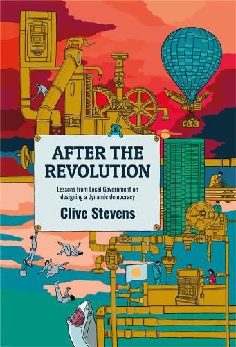 Бумажная книга «After The Revolution: Lessons From Local Government On Designing A Dynamic Democracy», автор Клайв Стивенс - фото №1