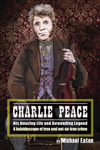 Бумажная книга «Charlie Peace: His Amazing Life and Astonishing Legend», автор Майкл Итон - фото №1