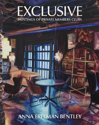 Бумажная книга «Anna Freeman Bentley – Exclusive: Paintings of Private Members Clubs», авторов Анна Фриман Бентли, Джейн Нил, Джон Силвис, Роберта Ахмансон - фото №1
