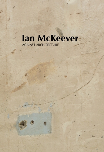 Паперова книга «Ian McKeever – Against Architecture», авторів Ієн МакКівер, Марк Прінс, Сью Хаббард, Вайолет МакКлін - фото №1