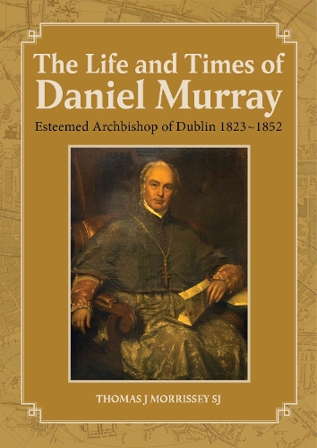 Бумажная книга «The Life and Times of Daniel Murray: Esteemed Archbishop of Dublin 1823-1852», автор Томас Дж. Моррисси - фото №1