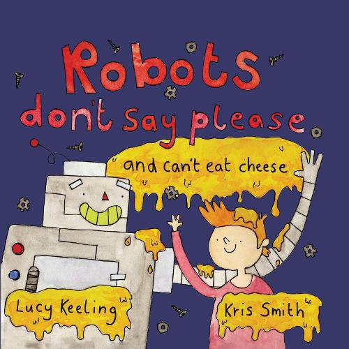 Бумажная книга «Robots Don't Say Please: ...and Can't Eat Cheese», автор Люси Килинг - фото №1
