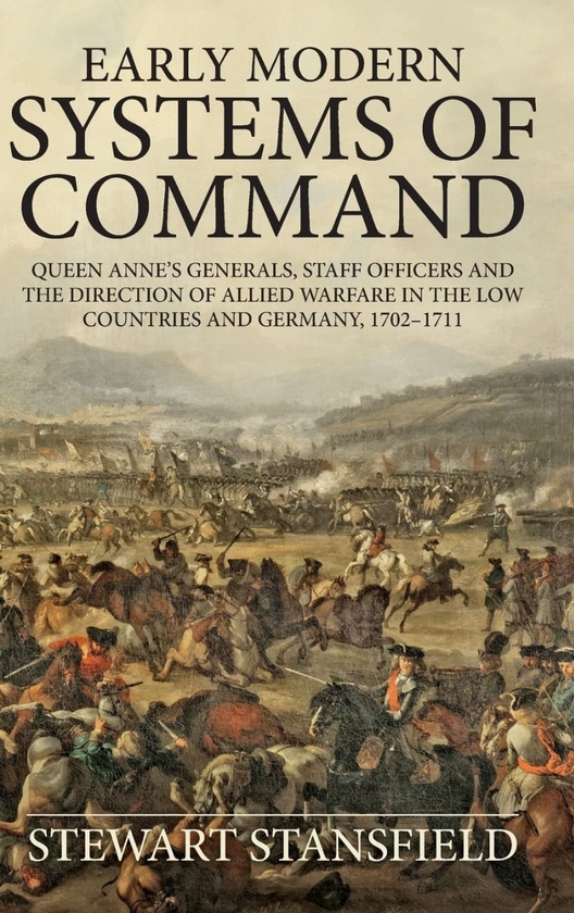 Бумажная книга «Early Modern Systems of Command. Queen Anne's Generals Staff Officers and the Direction Of Allied Warfare in the Low Countries and Germany 1702-1711», автор Стюарт Стэнсфилд - фото №1