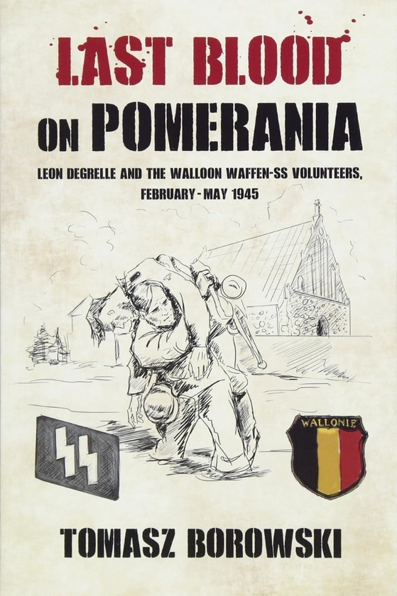 Бумажная книга «Last Blood on Pomerania. Leon Degrelle and the Walloon Waffen SS Volunteers February-May 1945», автор Томаш Боровский - фото №1