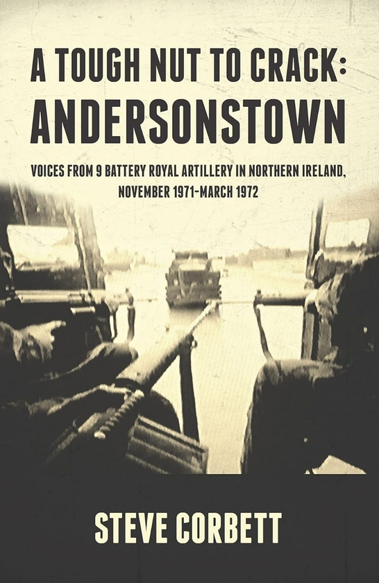 Paper book «A Tough Nut to Crack: Andersonstown. Voices from 9 Battery Royal Artillery in Northern Ireland November 1971-March 1972», author Стив Корбетт / Steve Corbett / Стів Корбетт /  - фото №1