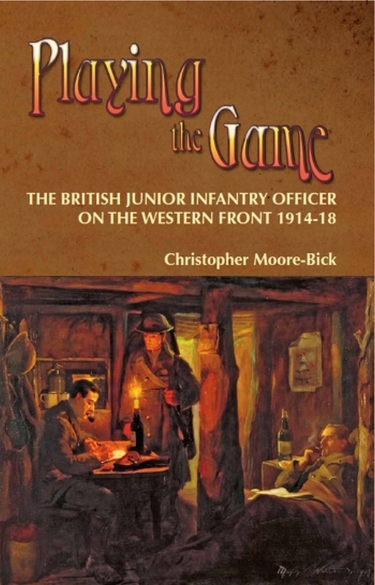Бумажная книга «Playing the Game. The British Junior Infantry Officer on the Western Front 1914-18», автор Кристофер Мур-Бик - фото №1