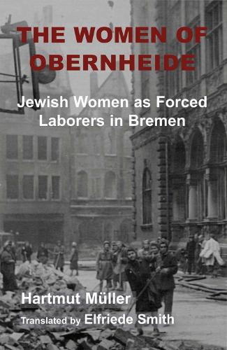 Бумажная книга «The Women of Obernheide: Jewish Women as Forced Laborers in Bremen, 1944-45», автор Хартмут Мюллер - фото №1
