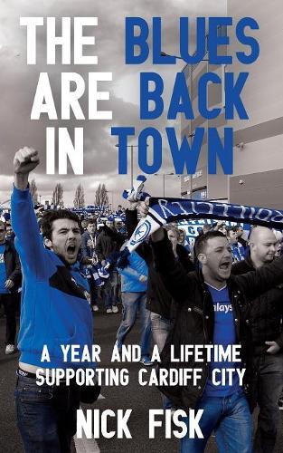 Бумажная книга «The Blues are Back in Town: A Year and a Lifetime Supporting Cardiff City», автор Ник Фиск - фото №1