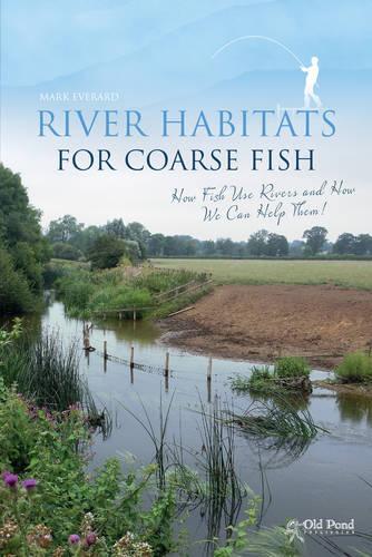 Бумажная книга «River Habitats for Coarse Fish: How Fish Use Rivers and How We Can Help Them», автор Марк Эверард - фото №1