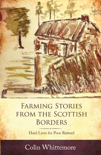 Паперова книга «Farming Stories from the Scottish Borders: Hard Lives for Poor Reward», автор Колін Уіттемор - фото №1