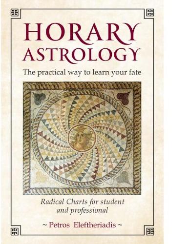 Бумажная книга «Horary Astrology: The Practical Way to Learn Your Fate: Radical Charts for Student and Professional», автор Петрос Элефтериадис - фото №1