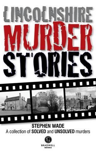 Бумажная книга «Lincolnshire Murder Stories: A Collection of Solved and Unsolved Murders», автор Стивен Уэйд - фото №1