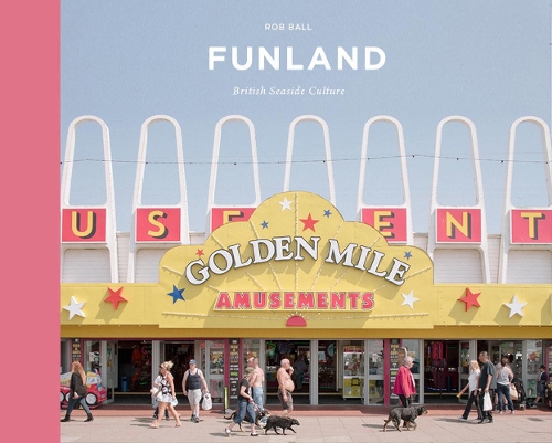 Бумажная книга «Funland: A Journey Through the British Seaside», автор Роб Болл - фото №1