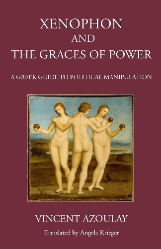 Бумажная книга «Xenophon and the Graces of Power: A Greek Guide to Political Manipulation», автор Винсент Азулай - фото №1