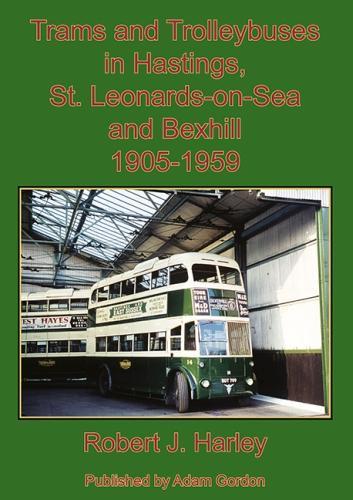 Бумажная книга «Trams and Trolleybuses in Hastings, St. Leonards-on-Sea  and Bexhill 1905-1959», автор Роберт Харли - фото №1
