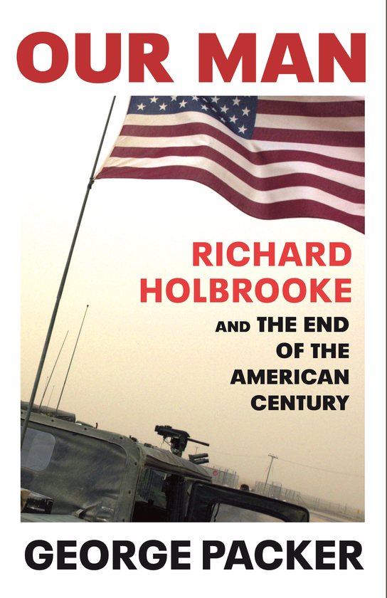 Бумажная книга «Our Man. Richard Holbrooke and the End of the American Century», автор Джордж Пэкер - фото №1