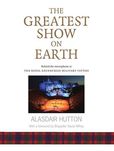 Паперова книга «The Greatest Show on Earth: Behind the Microphone at The Royal Edinburgh Military Tattoo», автор Аласдер Гаттон - фото №1