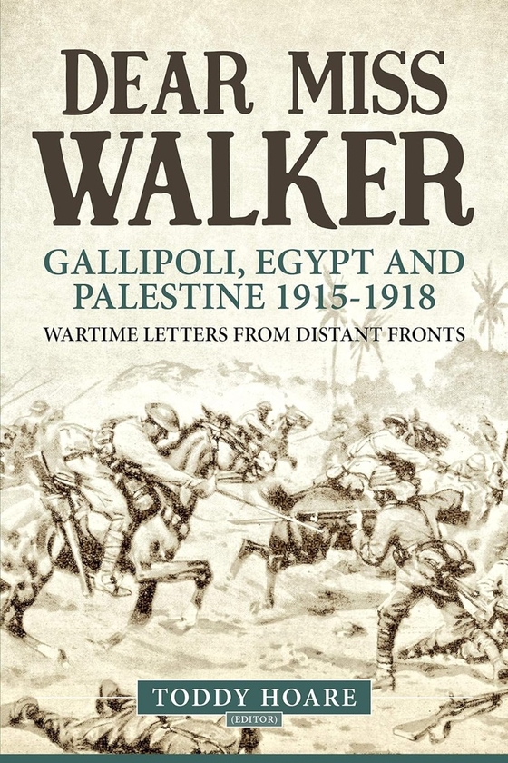 Бумажная книга «Dear Miss Walker. Gallipoli, Egypt and Palestine 1915-1918, Wartime Letters from Distant Fronts», автор Тодди Хоар - фото №1