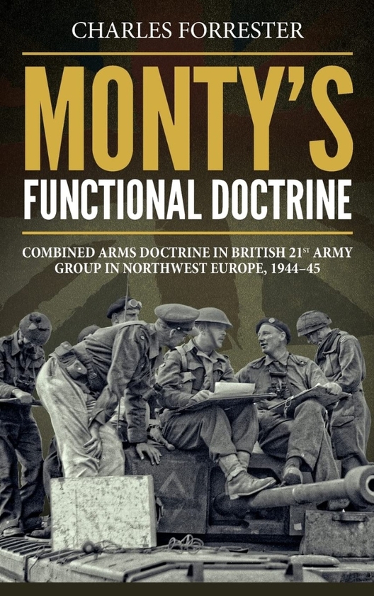[object Object] «Monty's Functional Doctrine. Combined Arms Doctrine in British 21st Army Group in Northwest Europe 1944-45», автор Чарльз Форрестер - фото №1