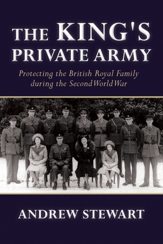 Бумажная книга «The King's Private Army. Protecting the British Royal Family during the Second World War», автор Эндрю Стюарт - фото №1