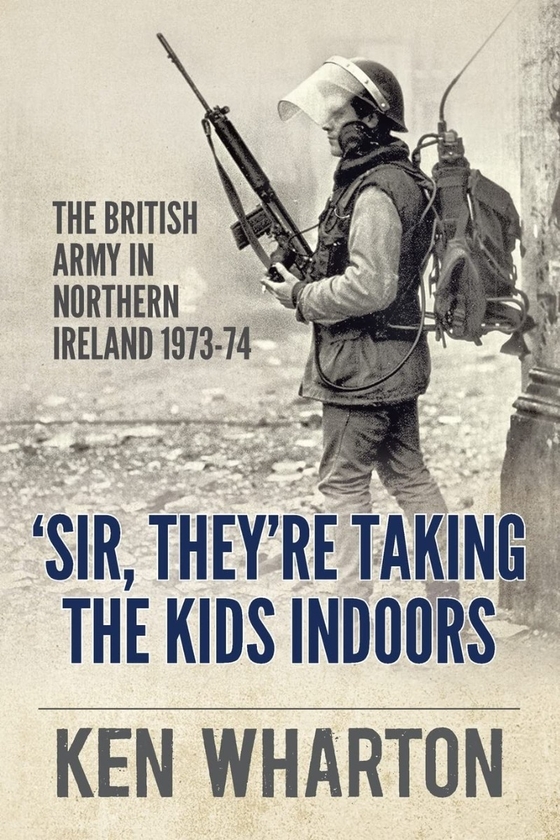Бумажная книга «Sir, They're Taking the Kids Indoors. The British Army In Northern Ireland 1973-74», автор Кен М. Уортон - фото №1
