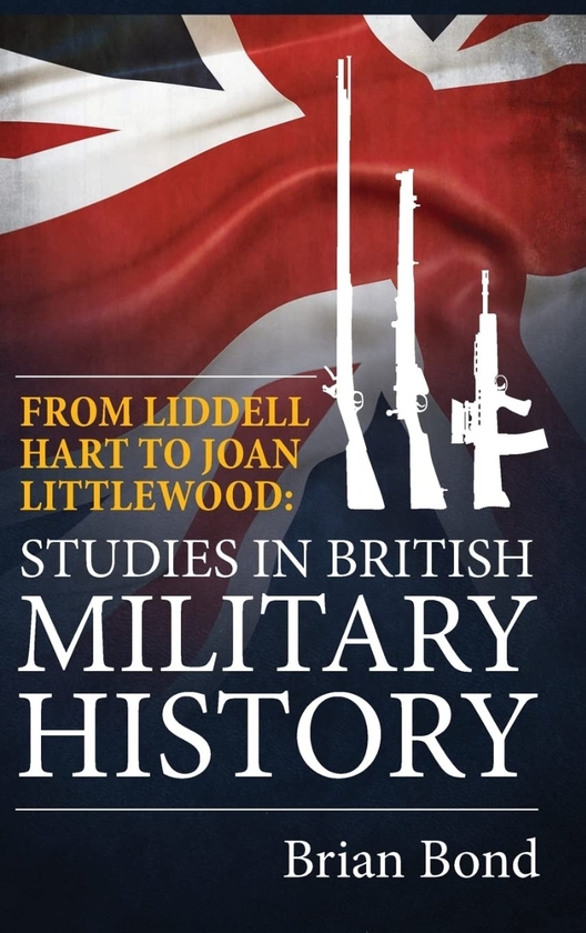 [object Object] «From Liddell Hart to Joan Littlewood. Studies in British Military History», автор Брайан Бонд - фото №1