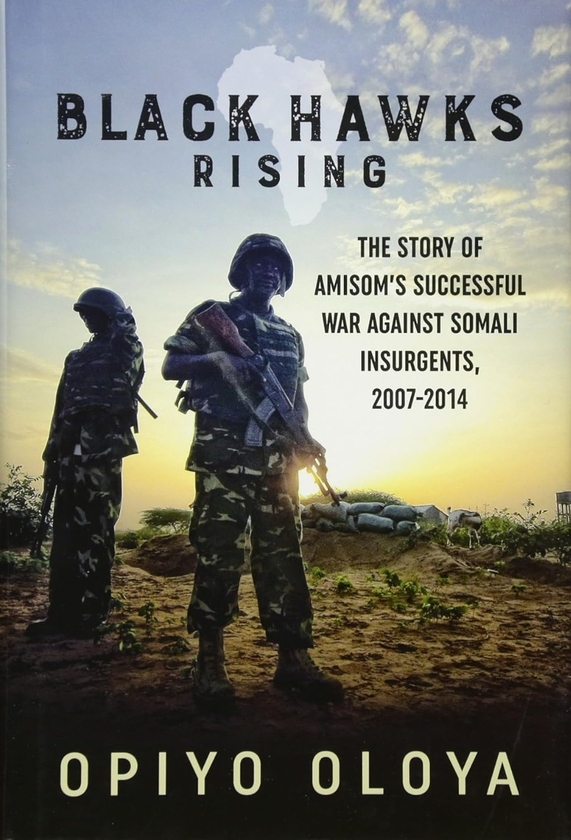 Бумажная книга «Black Hawks Rising. The Story of Amisom's Successful War against Somali Insurgents 2007-2014», автор Опийо Олоя - фото №1