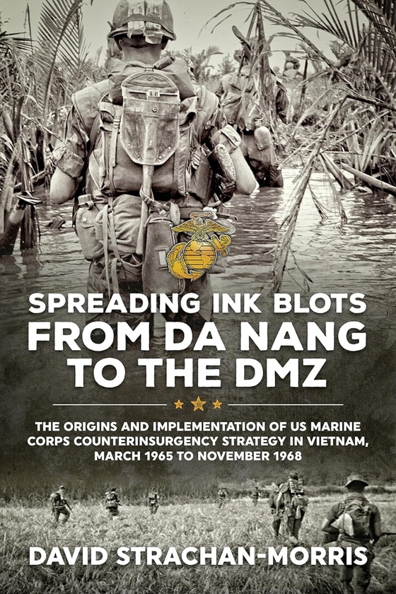 [object Object] «Spreading Ink Blots from Da Nang to the DMZ. The Origins and Implementation of US Marine Corps Counterinsurgency Strategy in Vietnam, March 1965 To November 1968», автор Дэвид Страчан-Моррис - фото №1