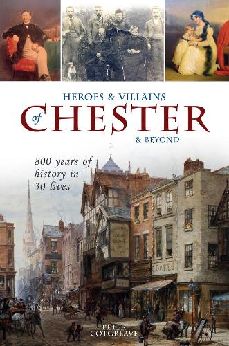 Бумажная книга «Heroes and Villains of Chester and beyond: 800 years of history in 30 lives», автор Питер Котгрив - фото №1