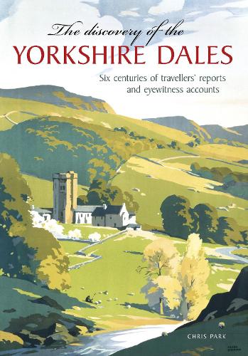 Бумажная книга «The Discovery of the Yorkshire Dales: Six centuries of travellers’ reports and eyewitness accounts», автор Крис Парк - фото №1