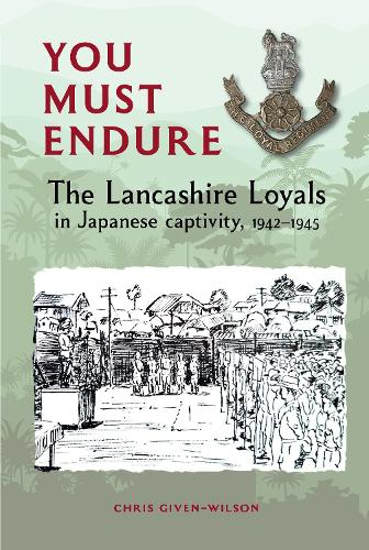 Бумажная книга «You Must Endure: The Lancashire Loyals in Japanese captivity, 1942–1945», автор Крис Гивен-Уилсон - фото №1