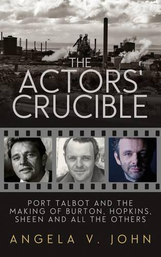 Паперова книга «The Actors' Crucible: Port Talbot and the Making of Burton, Hopkins, Sheen and All the Others», автор Анжела В. Джон - фото №1